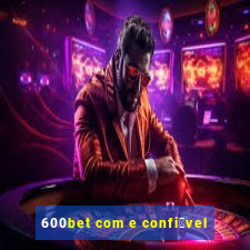 600bet com e confi谩vel