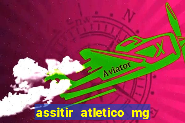 assitir atletico mg x botafogo