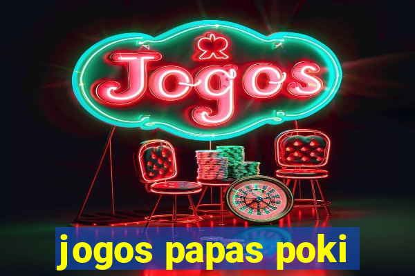 jogos papas poki