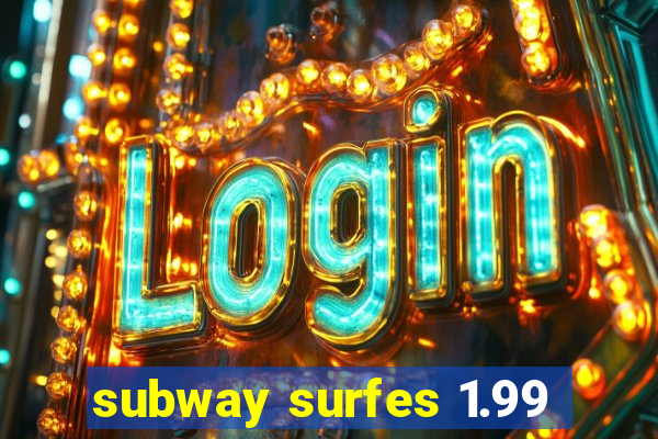 subway surfes 1.99