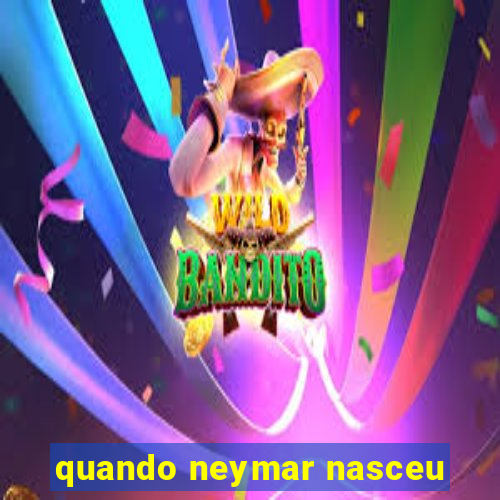 quando neymar nasceu