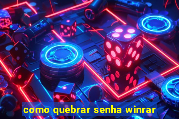 como quebrar senha winrar