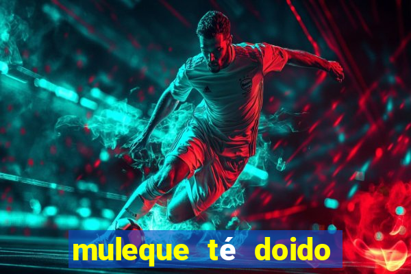 muleque té doido 4 o filme completo dublado online