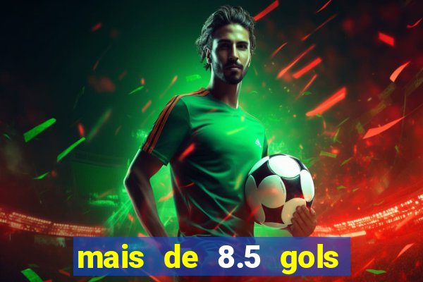 mais de 8.5 gols o que significa