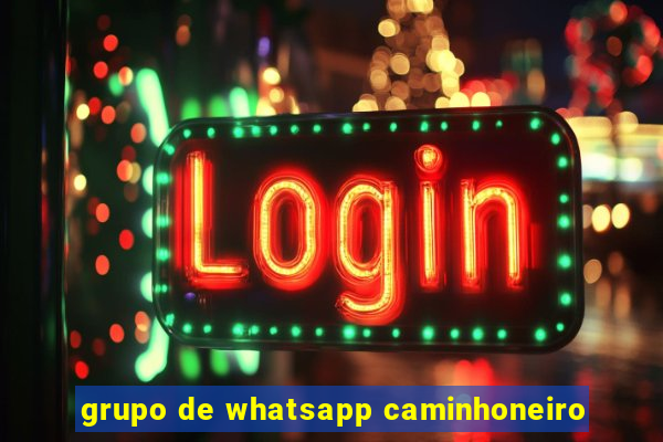 grupo de whatsapp caminhoneiro