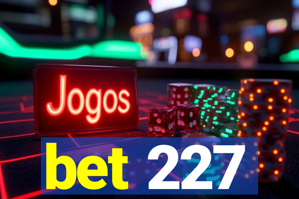 bet 227