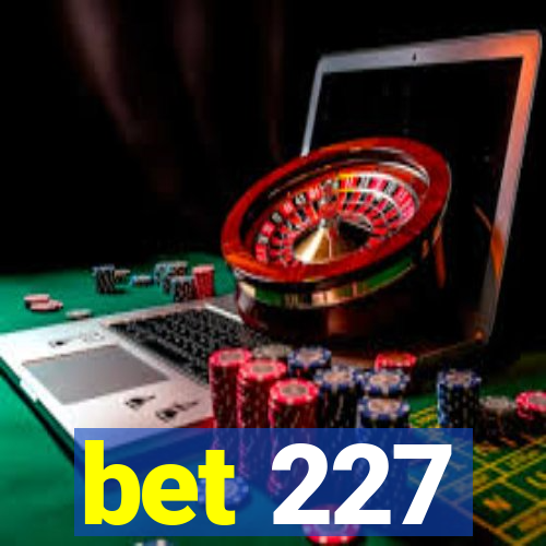 bet 227