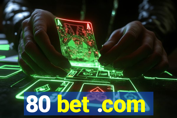 80 bet .com