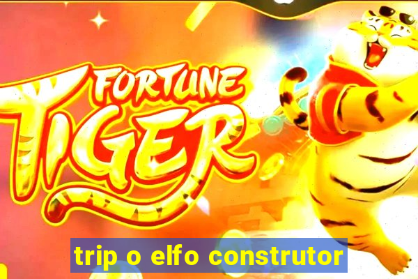 trip o elfo construtor