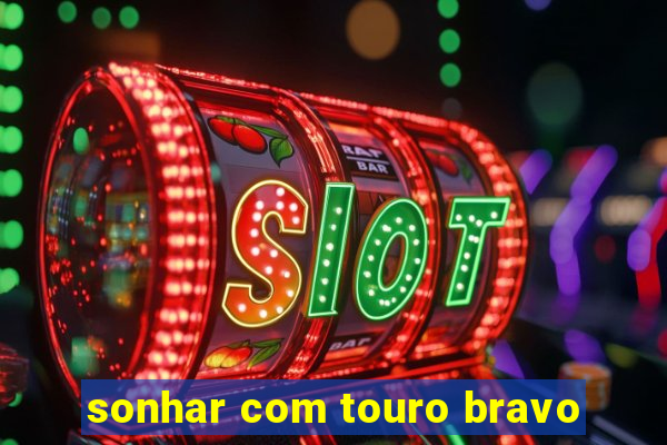 sonhar com touro bravo