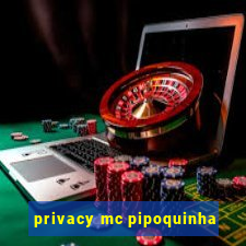 privacy mc pipoquinha