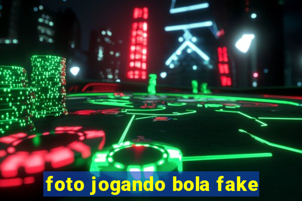 foto jogando bola fake