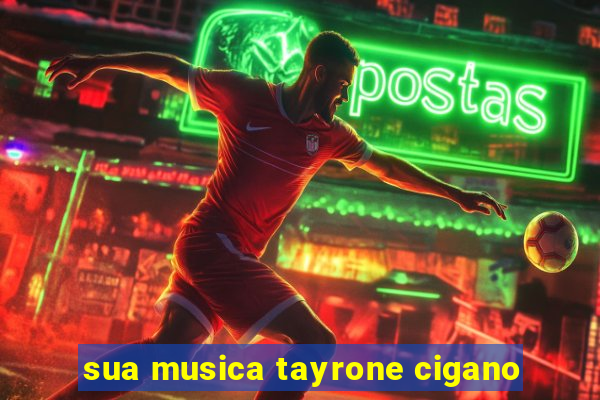 sua musica tayrone cigano