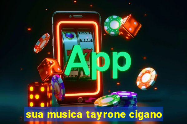 sua musica tayrone cigano