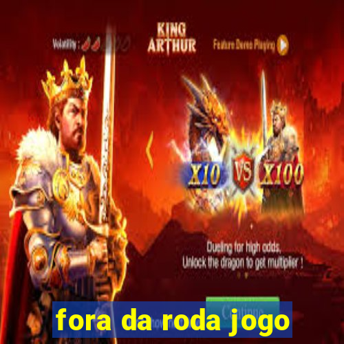 fora da roda jogo