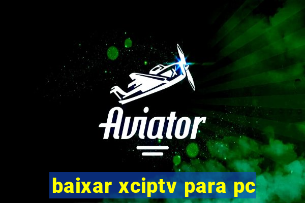 baixar xciptv para pc