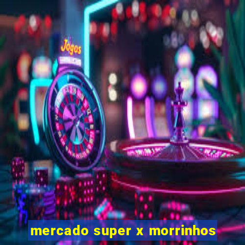 mercado super x morrinhos