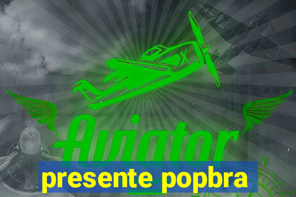 presente popbra