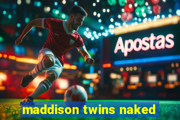 maddison twins naked