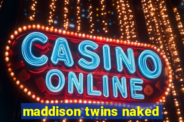 maddison twins naked