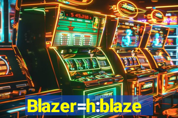 Blazer=h:blaze