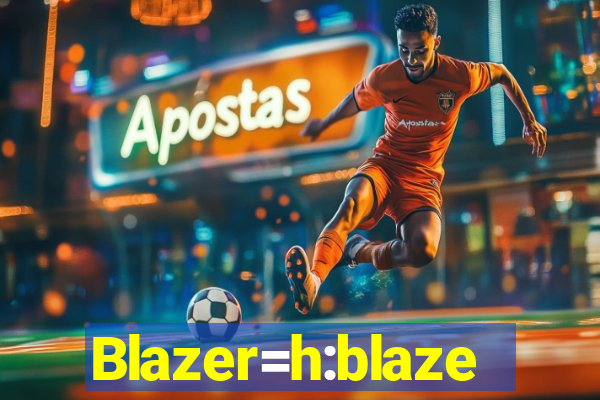 Blazer=h:blaze