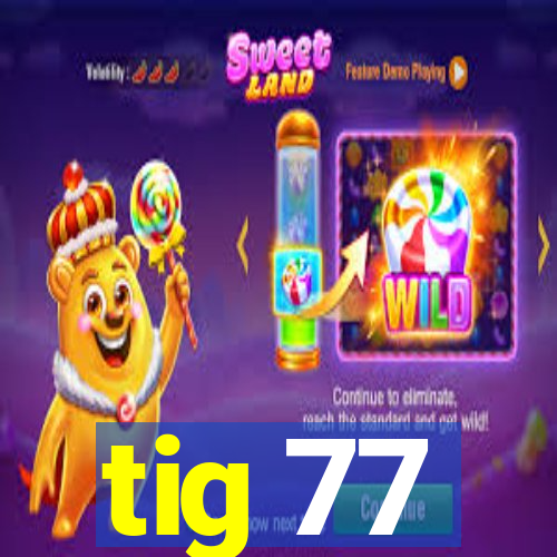 tig 77