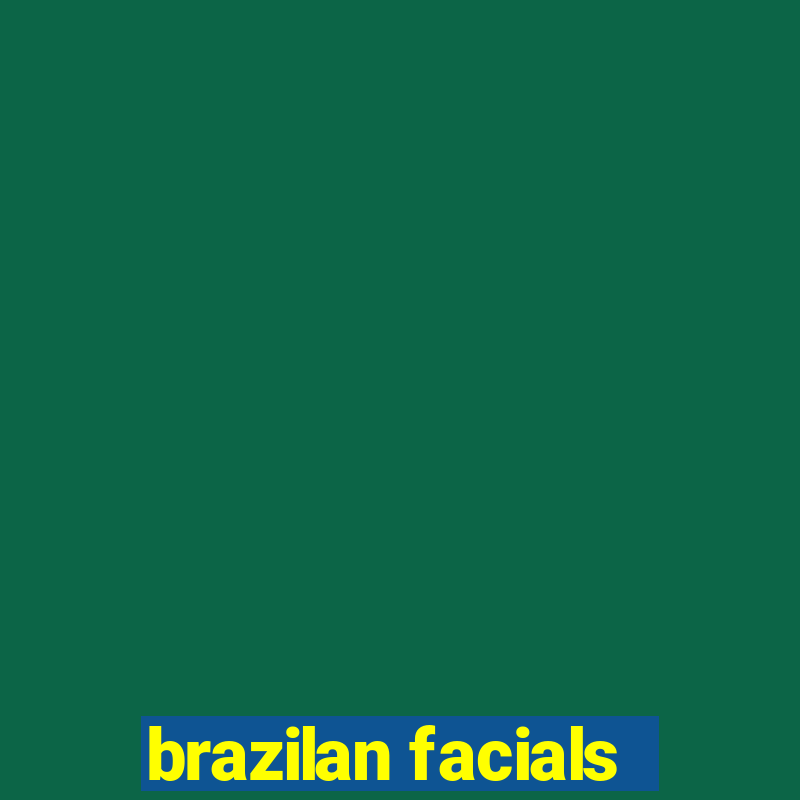 brazilan facials