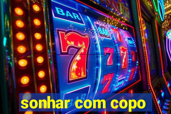 sonhar com copo