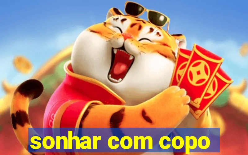 sonhar com copo