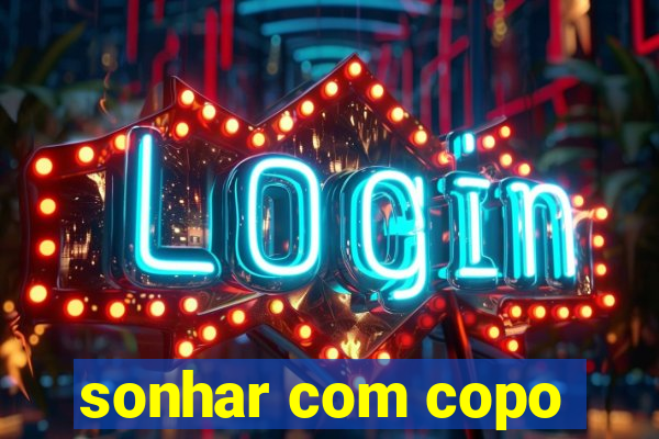 sonhar com copo