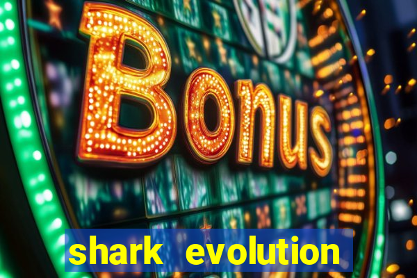 shark evolution dinheiro infinito