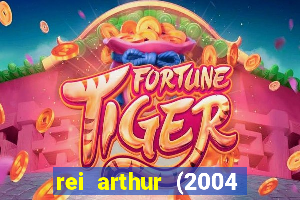 rei arthur (2004 assistir online)