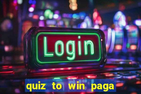 quiz to win paga mesmo quiz money paga mesmo