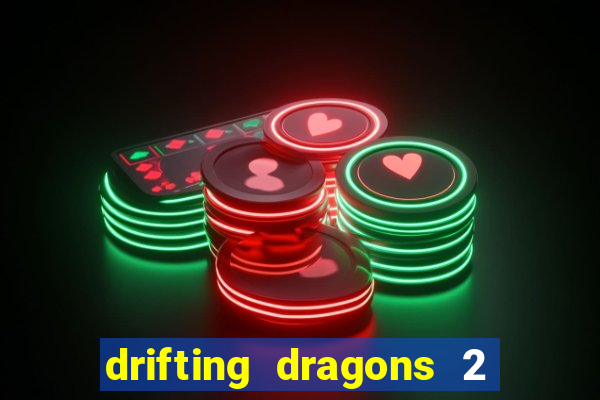 drifting dragons 2 temporada drifting dragons vai ter