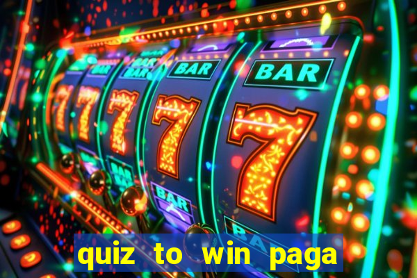 quiz to win paga mesmo quiz paga mesmo