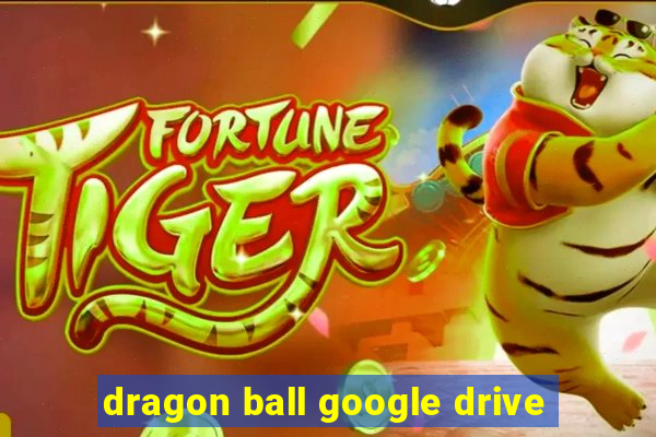 dragon ball google drive