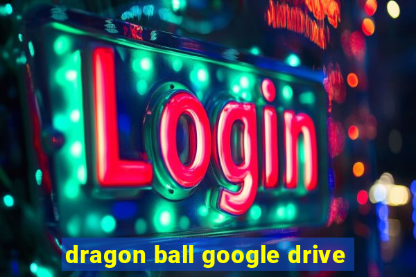 dragon ball google drive