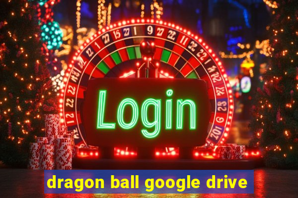 dragon ball google drive