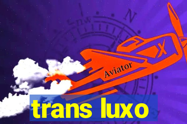 trans luxo