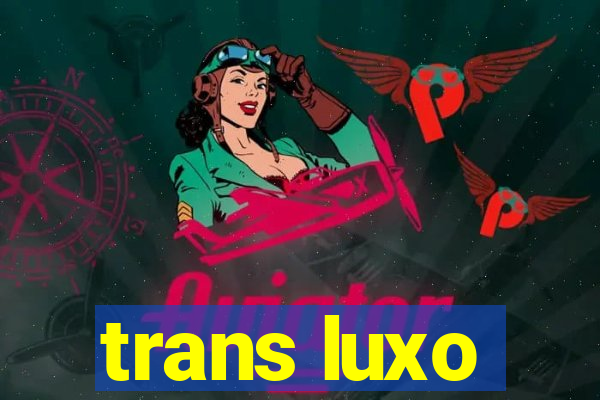 trans luxo