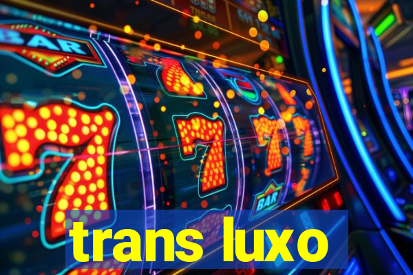 trans luxo