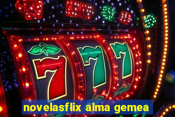 novelasflix alma gemea