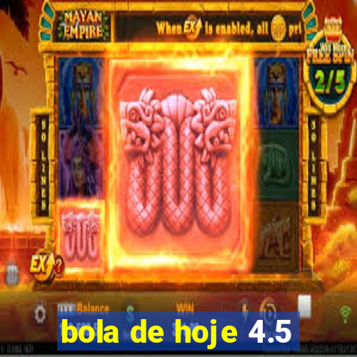 bola de hoje 4.5