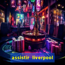 assistir liverpool no futemax