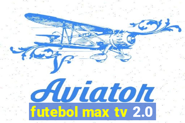 futebol max tv 2.0