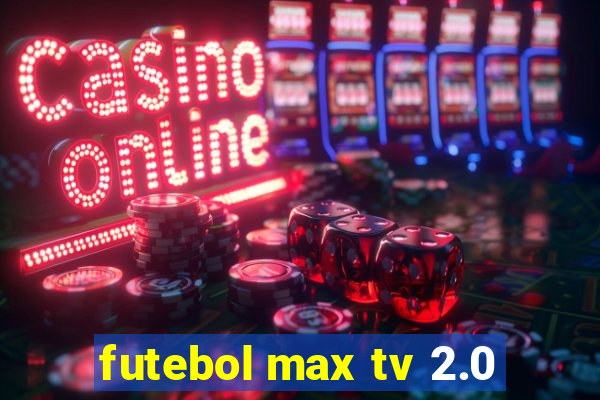 futebol max tv 2.0