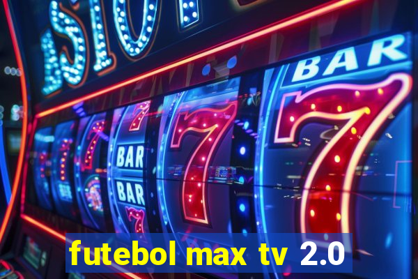 futebol max tv 2.0