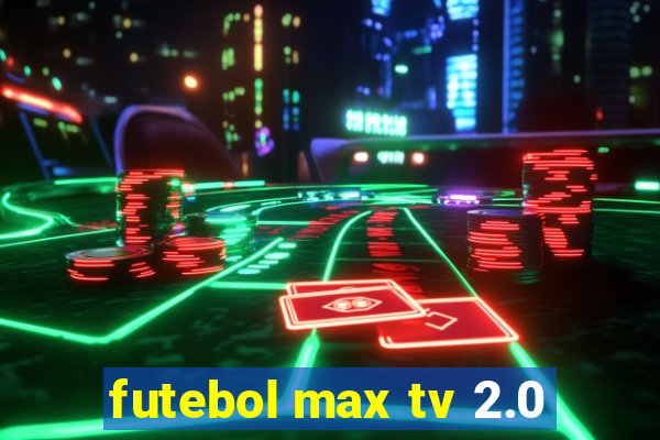 futebol max tv 2.0