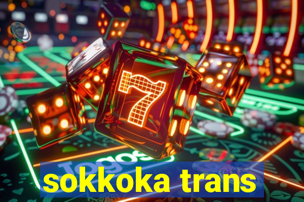 sokkoka trans